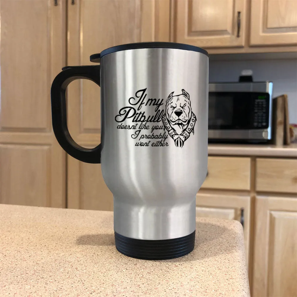 Metal Coffee and Tea Travel Mug If my Pitbull Doesn't Like You